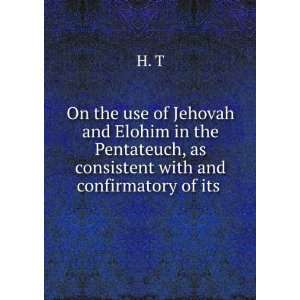  On the use of Jehovah and Elohim in the Pentateuch, as 