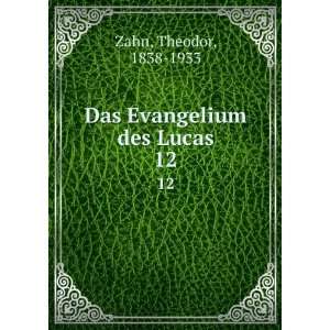    Das Evangelium des Lucas. 12 Theodor, 1838 1933 Zahn Books