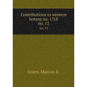   to western botany.no. 1?18. no. 12 Marcus E. Jones Books