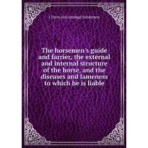 The horsemens guide and farrier, the external and internal structure 