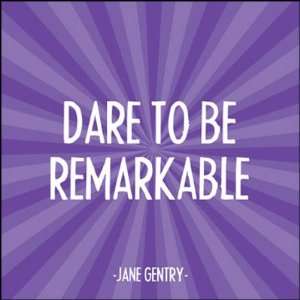  Dare To Be Remarkable  Jane Gentry , 4x4