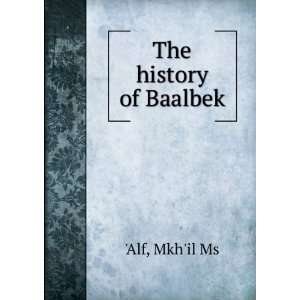 The history of Baalbek Mkhil Ms Alf  Books