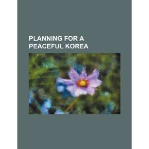   Planning for a peaceful Korea (9781234474041) U.S. Government Books