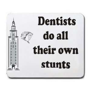  Dentists do all their own stunts Mousepad