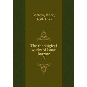   theological works of Isaac Barrow. 3 Isaac, 1630 1677 Barrow Books