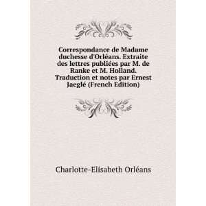  Correspondance de Madame duchesse dOrlÃ©ans. Extraite 