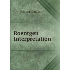 Roentgen Interpretation George Winslow Holmes Books