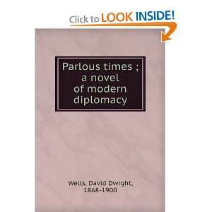   Parlous times ; a novel of modern diplomacy David Dwight Wells Books