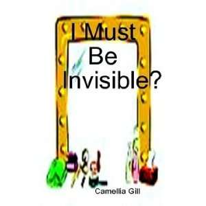  I Must Be Invisible? (9780557212309) Camellia Gill Books