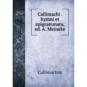 Callimachi . hymni et epigrammata, ed. A. Meineke 