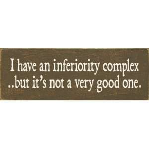  I Have An Inferiority Complex But Its Not A Very Good One 