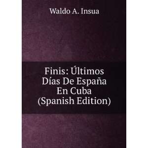   DÃ­as De EspaÃ±a En Cuba (Spanish Edition) Waldo A. Insua Books