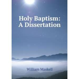  Holy Baptism A Dissertation William Maskell Books
