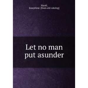   Let no man put asunder Josephine. [from old catalog] MarieÌ Books