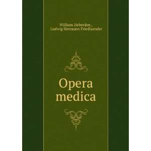    Opera medica Ludwig Hermann Friedlaender William Heberden  Books