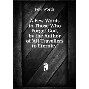  A Few Words to Those Who Forget God, by the Author of All 