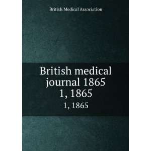 British medical journal 1865. 1, 1865 British Medical Association 