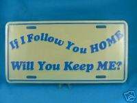 IF I FOLLOW YOU HOME WILL YOU KEEP ME  License Plate  