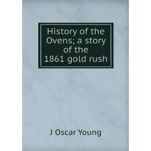  History of the Ovens; a story of the 1861 gold rush J Oscar 