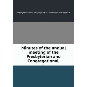 Minutes of the annual meeting of the Presbyterian and Congregational .