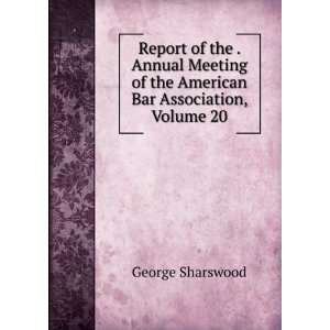  Report of the . Annual Meeting of the American Bar 