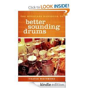 The Musicians Handbook to Better Sounding Drums Travis Whitmore 