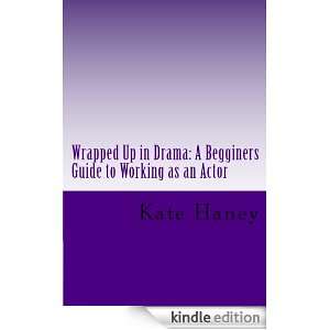 WRAPPED UP IN DRAMA A BEGINNERS GUIDE TO WORKING AS AN ACTOR Kate 