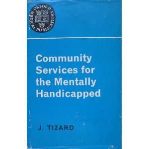  munity Services for the Mentally Handicapped J. Tizard Books