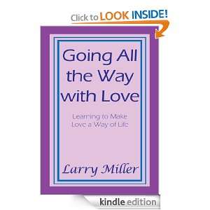 GOING ALL THE WAY WITH LOVE Learning to Make Love a Way of Life 