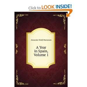  A Year in Spain, Volume I Alexander Slidell Mackenzie 