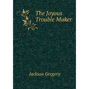  The Joyous Trouble Maker Jackson Gregory Books