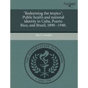 the tropics Public health and national identity in Cuba, Puerto Rico 