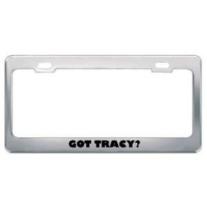  Got Tracy? Boy Name Metal License Plate Frame Holder 