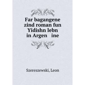  Far bagangene zind roman fun Yidishn lebn in Argen ine 