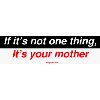    If its not one thing, Its your mother Bumper Sticker Automotive