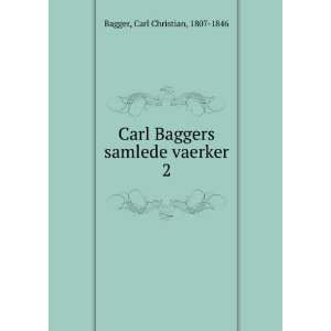   Baggers samlede vaerker. 2 Carl Christian, 1807 1846 Bagger Books