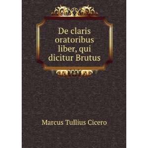   oratoribus liber, qui dicitur Brutus Marcus Tullius Cicero Books