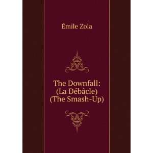   The Downfall (La DÃ©bÃ¢cle) (The Smash Up) Ã?mile Zola Books