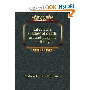  Life in the Shadow of Death; Art and Purpose of Living 