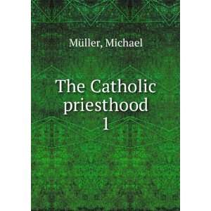  The Catholic priesthood. 1 Michael MÃ¼ller Books