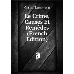 Le Crime, Causes Et RemÃ¨des (French Edition) Cesare 