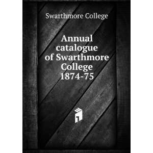   catalogue of Swarthmore College. 1874 75 Swarthmore College Books