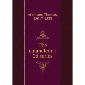    The chameleon  2d series Thomas, 1801? 1833 Atkinson Books