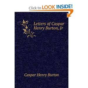  Letters of Caspar Henry Burton, Jr. Caspar Henry Burton 