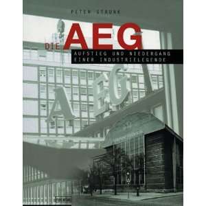 Die AEG. Aufstieg und Niedergang einer Industrielegende  