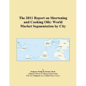  The 2011 Report on Shortening and Cooking Oils World 