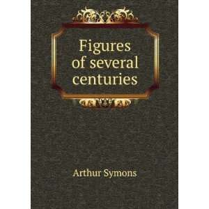  Figures of several centuries Arthur Symons Books