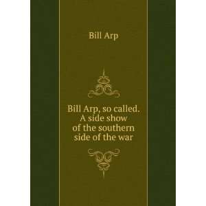   Bill Arp, so called. A side show of the southern side of the war Bill