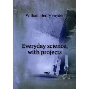    Everyday science, with projects William Henry Snyder Books