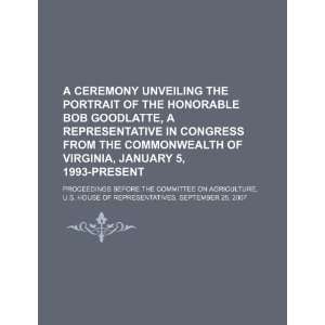 com A ceremony unveiling the portrait of the Honorable Bob Goodlatte 
